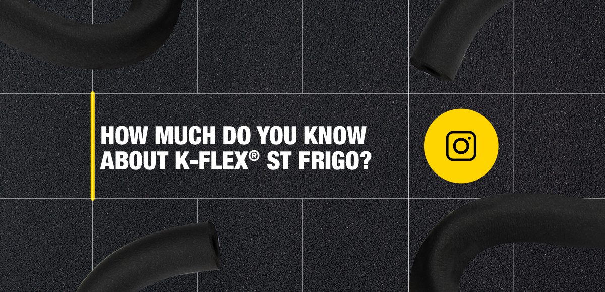 HOW MUCH DO YOU KNOW ABOUT K-FLEX ST FRIGO? | K-Flex Catalog